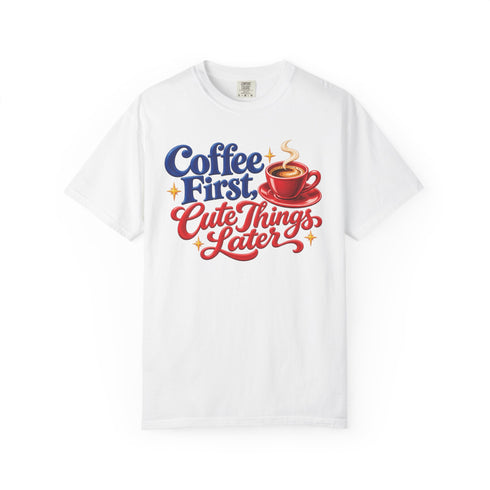 Coffee First Cute Things Later Comfort Colors tee in White, front view with red coffee cup, navy and red lettering and gold-tone sparkles