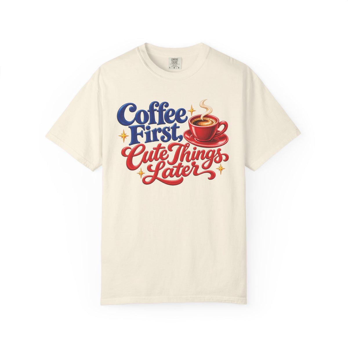 Coffee First, Cute Things Later Graphic Tee | Comfort Colors®